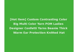 [Hot Item] Custom Contrasting Color Big Multi Color Yarn POM Ladies Designer Confetti Yarns Beanie Thick Warm Ear Protection Knitted Hat