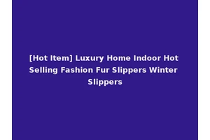 [Hot Item] Luxury Home Indoor Hot Selling Fashion Fur Slippers Winter Slippers
