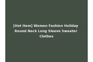 [Hot Item] Women Fashion Holiday Round Neck Long Sleeve Sweater Clothes