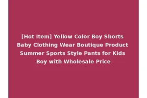 [Hot Item] Yellow Color Boy Shorts Baby Clothing Wear Boutique Product Summer Sports Style Pants for Kids Boy with Wholesale Price
