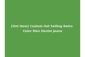 [Hot Item] Custom Hot Selling Retro Color Men Denim Jeans