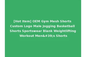 [Hot Item] OEM Gym Mesh Shorts Custom Logo Male Jogging Basketball Shorts Sportswear Blank Weightlifting Workout Men's Shorts