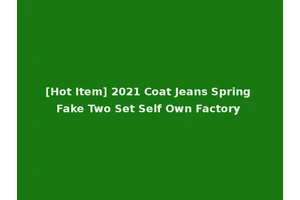 [Hot Item] 2021 Coat Jeans Spring Fake Two Set Self Own Factory
