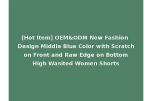 [Hot Item] OEM&ODM New Fashion Design Middle Blue Color with Scratch on Front and Raw Edge on Bottom High Wasited Women Shorts