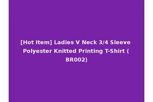 [Hot Item] Ladies V Neck 3/4 Sleeve Polyester Knitted Printing T-Shirt (BR002)