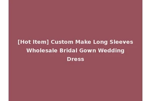 [Hot Item] Custom Make Long Sleeves Wholesale Bridal Gown Wedding Dress