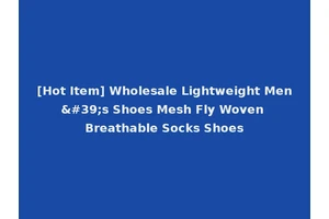 [Hot Item] Wholesale Lightweight Men's Shoes Mesh Fly Woven Breathable Socks Shoes