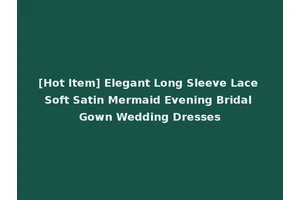 [Hot Item] Elegant Long Sleeve Lace Soft Satin Mermaid Evening Bridal Gown Wedding Dresses
