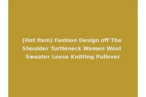 [Hot Item] Fashion Design off The Shoulder Turtleneck Women Wool Sweater Loose Knitting Pullover