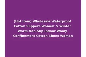 [Hot Item] Wholesale Waterproof Cotton Slippers Women′ S Winter Warm Non-Slip Indoor Wooly Confinement Cotton Shoes Women