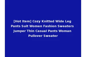 [Hot Item] Cozy Knitted Wide Leg Pants Suit Women Fashion Sweaters Jumper Thin Casual Pants Woman Pullover Sweater