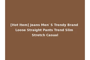 [Hot Item] Jeans Men′ S Trendy Brand Loose Straight Pants Trend Slim Stretch Casual