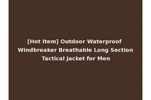 [Hot Item] Outdoor Waterproof Windbreaker Breathable Long Section Tactical Jacket for Men