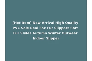 [Hot Item] New Arrival High Quality PVC Sole Real Fox Fur Slippers Soft Fur Slides Autumn Winter Outwear Indoor Slipper