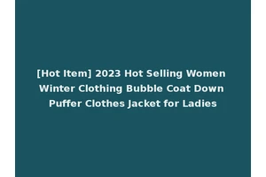 [Hot Item] 2023 Hot Selling Women Winter Clothing Bubble Coat Down Puffer Clothes Jacket for Ladies