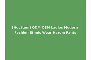 [Hot Item] ODM OEM Ladies Modern Fashion Ethnic Wear Harem Pants