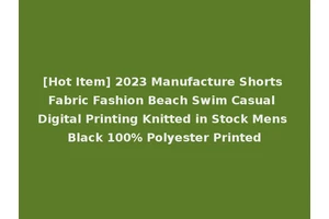 [Hot Item] 2023 Manufacture Shorts Fabric Fashion Beach Swim Casual Digital Printing Knitted in Stock Mens Black 100% Polyester Printed
