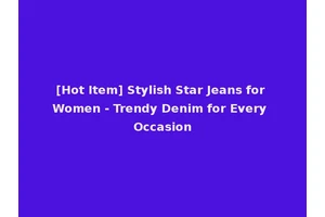 [Hot Item] Stylish Star Jeans for Women - Trendy Denim for Every Occasion