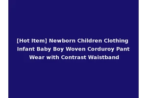 [Hot Item] Newborn Children Clothing Infant Baby Boy Woven Corduroy Pant Wear with Contrast Waistband