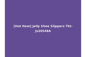 [Hot Item] Jelly Shoe Slippers Tkt-Js20548A