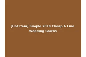 [Hot Item] Simple 2018 Cheap A Line Wedding Gowns