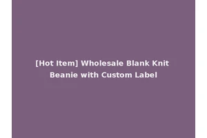 [Hot Item] Wholesale Blank Knit Beanie with Custom Label