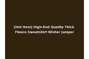 [Hot Item] High-End Quality Thick Fleece Sweatshirt Winter Jumper