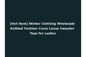 [Hot Item] Winter Clothing Wholesale Knitted Fashion Cross Loose Sweater Tops for Ladies