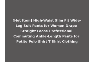 [Hot Item] High-Waist Slim Fit Wide-Leg Suit Pants for Women Drape Straight Loose Professional Commuting Ankle-Length Pants for Petite Polo Shirt T Shirt Clothing