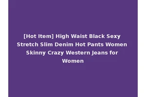 [Hot Item] High Waist Black Sexy Stretch Slim Denim Hot Pants Women Skinny Crazy Western Jeans for Women