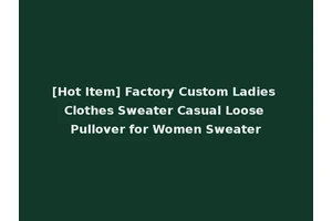 [Hot Item] Factory Custom Ladies Clothes Sweater Casual Loose Pullover for Women Sweater