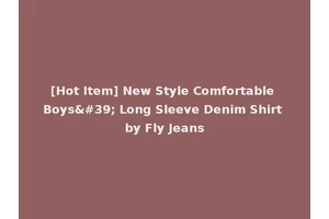 [Hot Item] New Style Comfortable Boys' Long Sleeve Denim Shirt by Fly Jeans