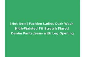 [Hot Item] Fashion Ladies Dark Wash High-Waisted Fit Stretch Flared Denim Pants Jeans with Leg Opening