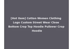 [Hot Item] Cotton Women Clothing Logo Custom Street Wear Close Bottom Crop Top Hoodie Pullover Crop Hoodie