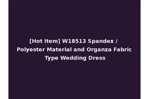[Hot Item] W18513 Spandex / Polyester Material and Organza Fabric Type Wedding Dress
