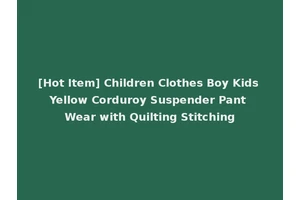 [Hot Item] Children Clothes Boy Kids Yellow Corduroy Suspender Pant Wear with Quilting Stitching
