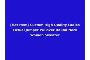 [Hot Item] Custom High Quality Ladies Casual Jumper Pullover Round Neck Women Sweater