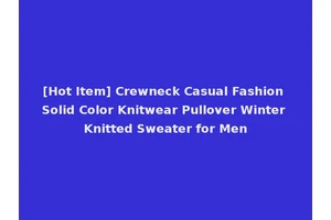 [Hot Item] Crewneck Casual Fashion Solid Color Knitwear Pullover Winter Knitted Sweater for Men