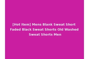 [Hot Item] Mens Blank Sweat Short Faded Black Sweat Shorts Old Washed Sweat Shorts Men