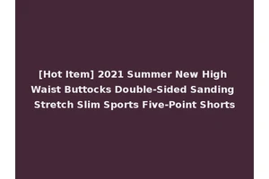 [Hot Item] 2021 Summer New High Waist Buttocks Double-Sided Sanding Stretch Slim Sports Five-Point Shorts