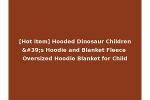 [Hot Item] Hooded Dinosaur Children's Hoodie and Blanket Fleece Oversized Hoodie Blanket for Child