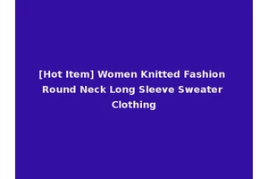 [Hot Item] Women Knitted Fashion Round Neck Long Sleeve Sweater Clothing