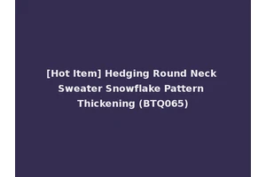 [Hot Item] Hedging Round Neck Sweater Snowflake Pattern Thickening (BTQ065)