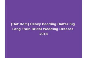 [Hot Item] Heavy Beading Halter Big Long Train Bridal Wedding Dresses 2018
