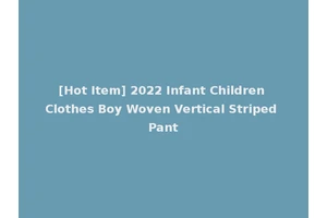 [Hot Item] 2022 Infant Children Clothes Boy Woven Vertical Striped Pant