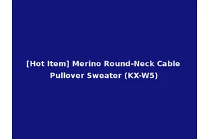 [Hot Item] Merino Round-Neck Cable Pullover Sweater (KX-W5)