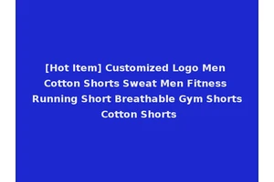 [Hot Item] Customized Logo Men Cotton Shorts Sweat Men Fitness Running Short Breathable Gym Shorts Cotton Shorts