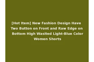 [Hot Item] New Fashion Design Have Two Button on Front and Raw Edge on Bottom High Wasited Light-Blue Color Women Shorts