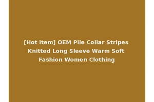[Hot Item] OEM Pile Collar Stripes Knitted Long Sleeve Warm Soft Fashion Women Clothing