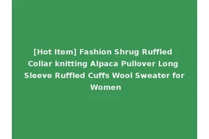 [Hot Item] Fashion Shrug Ruffled Collar knitting Alpaca Pullover Long Sleeve Ruffled Cuffs Wool Sweater for Women